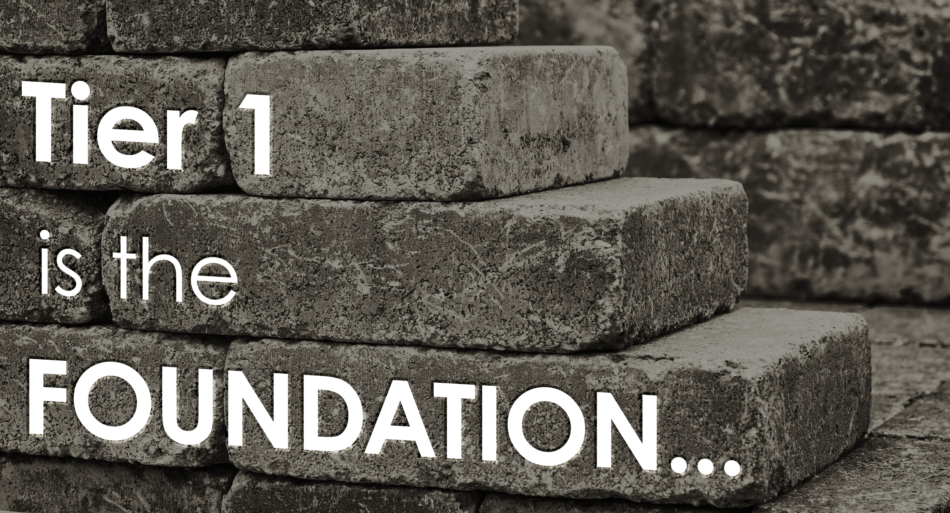 Tier 1 is the foundation...